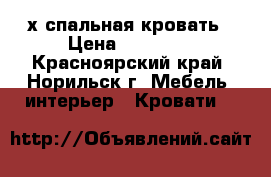 2-х спальная кровать › Цена ­ 18 000 - Красноярский край, Норильск г. Мебель, интерьер » Кровати   